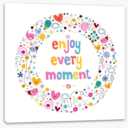 Enjoy every moment