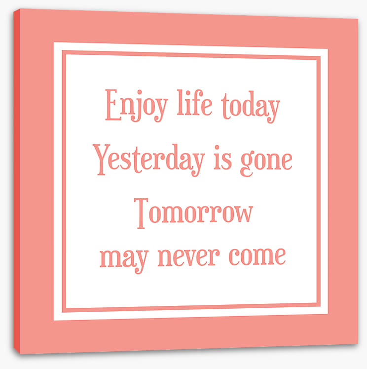 Enjoy life today