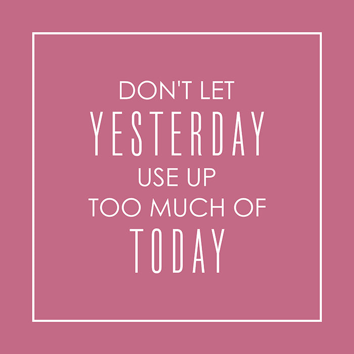 Don't let yesterday
