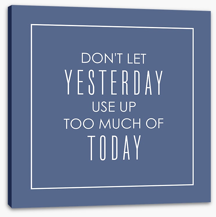 Don't let yesterday