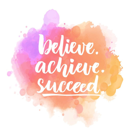 Believe, achieve, succeed