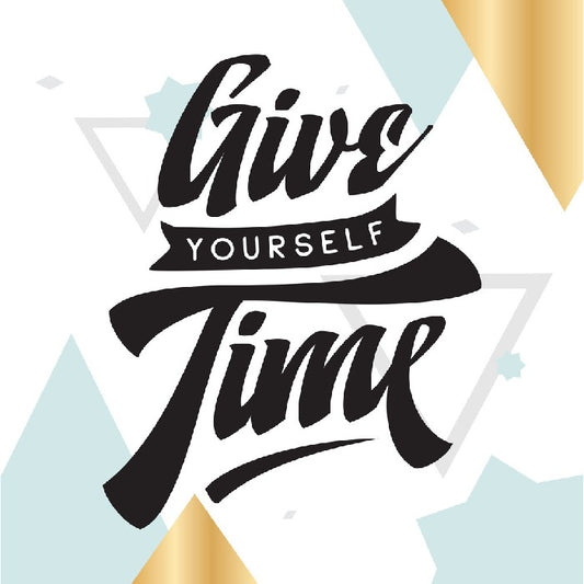 Give yourself time