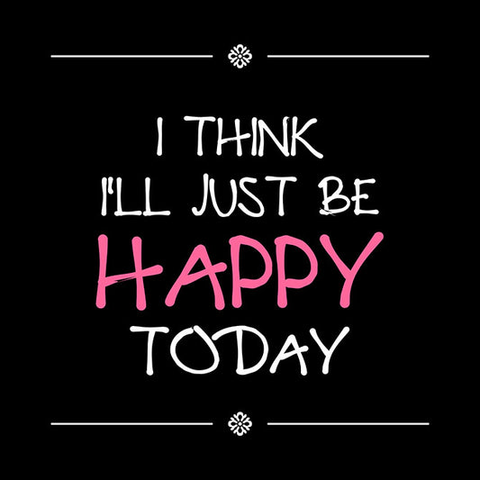 Be happy today