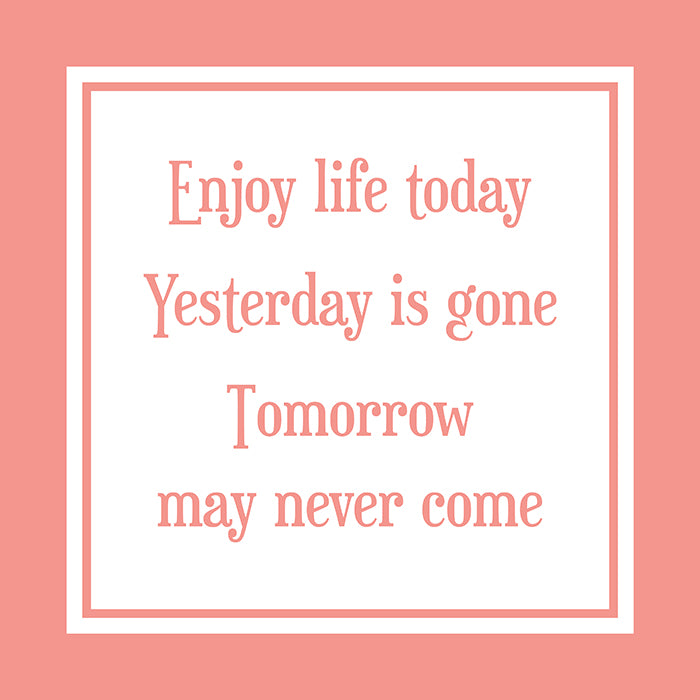 Enjoy life today