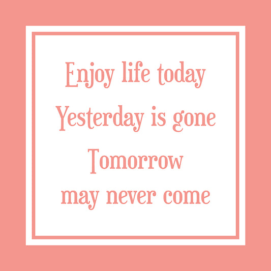 Enjoy life today