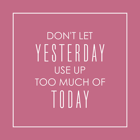 Don't let yesterday