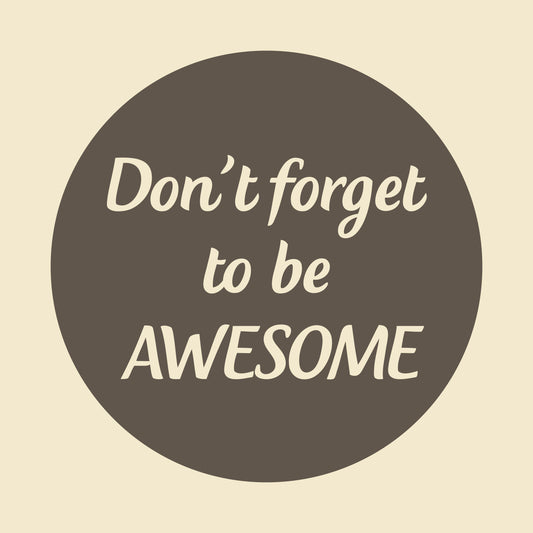 Don't forget to be awesome