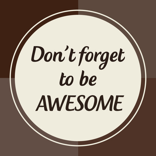 Don't forget to be awesome