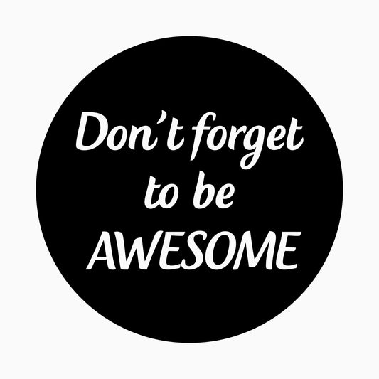 Don't forget to be awesome